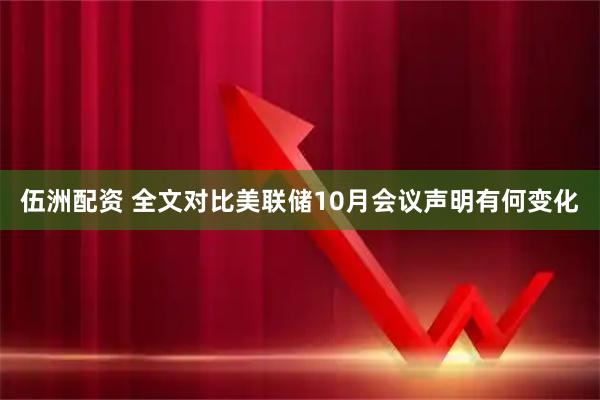 伍洲配资 全文对比美联储10月会议声明有何变化