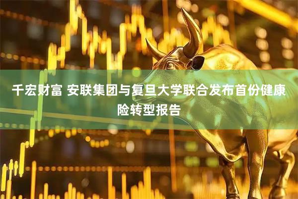 千宏财富 安联集团与复旦大学联合发布首份健康险转型报告